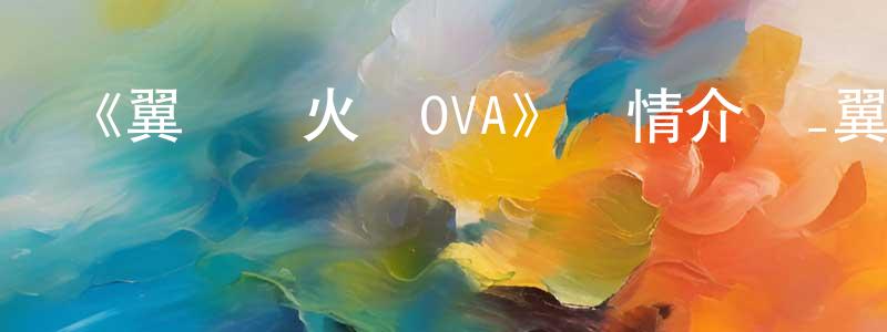 畢揚的個人主頁,《翼與螢火蟲OVA》詳情介紹_翼與螢火蟲OVAHD在線觀看_翼與螢火蟲OVA迅雷下載_日漫